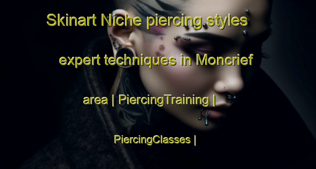Skinart Niche piercing styles expert techniques in Moncrief area | PiercingTraining | PiercingClasses | SkinartTraining-United States